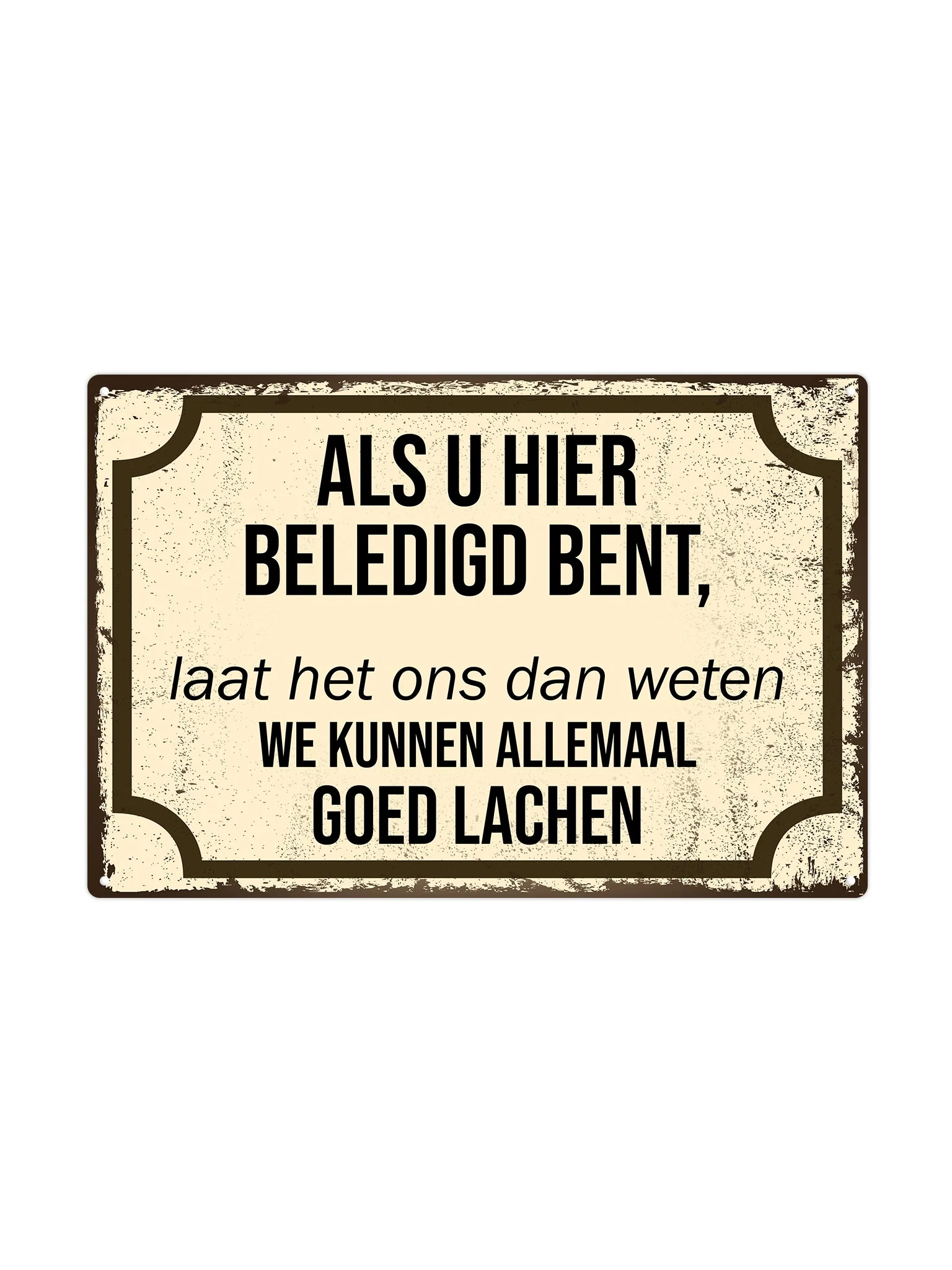 Als u hier beledigd bent, laat het ons dan weten, we kunnen allemaal goed lachen