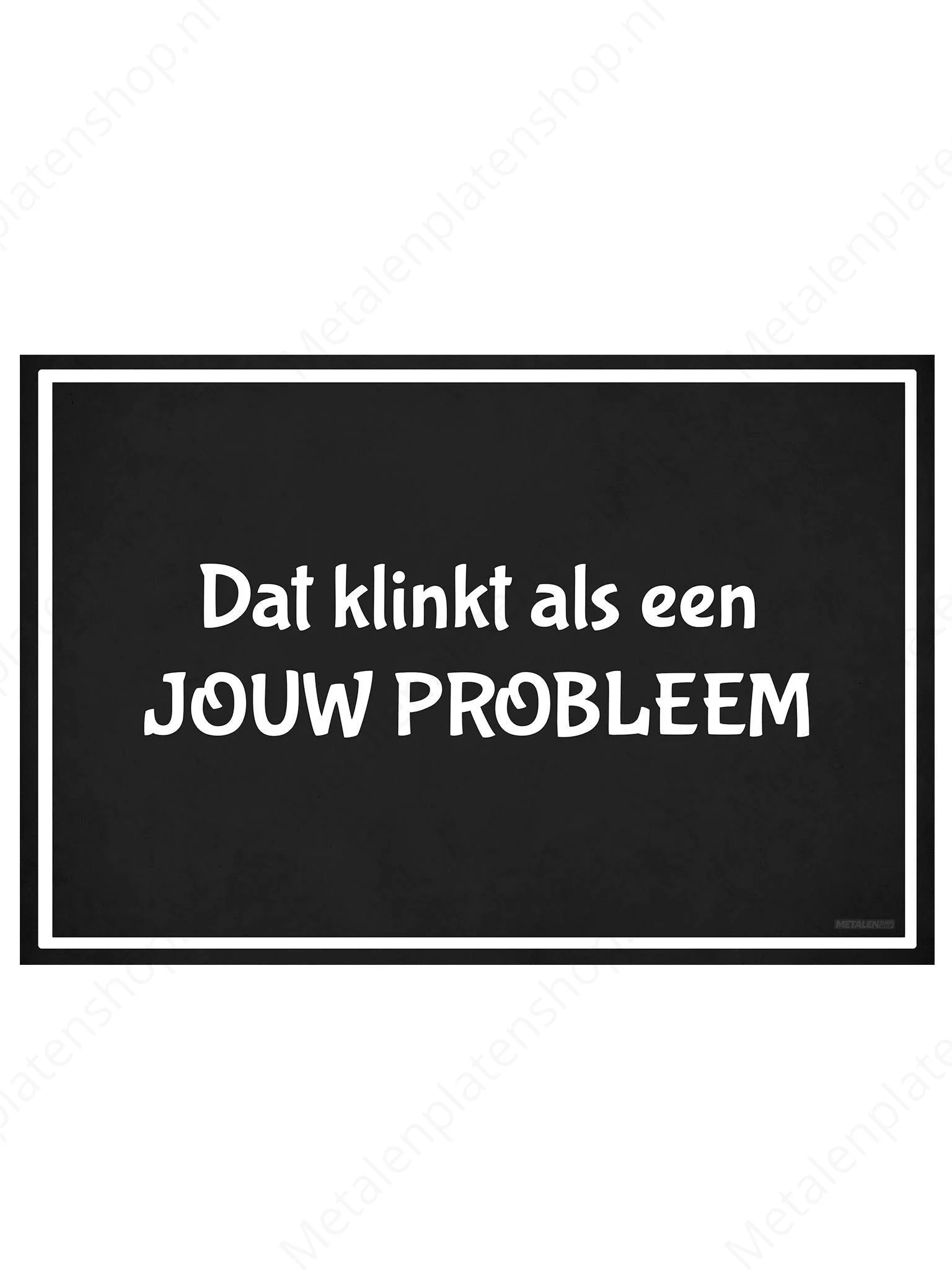 Dat klinkt als een JOUW PROBLEEM