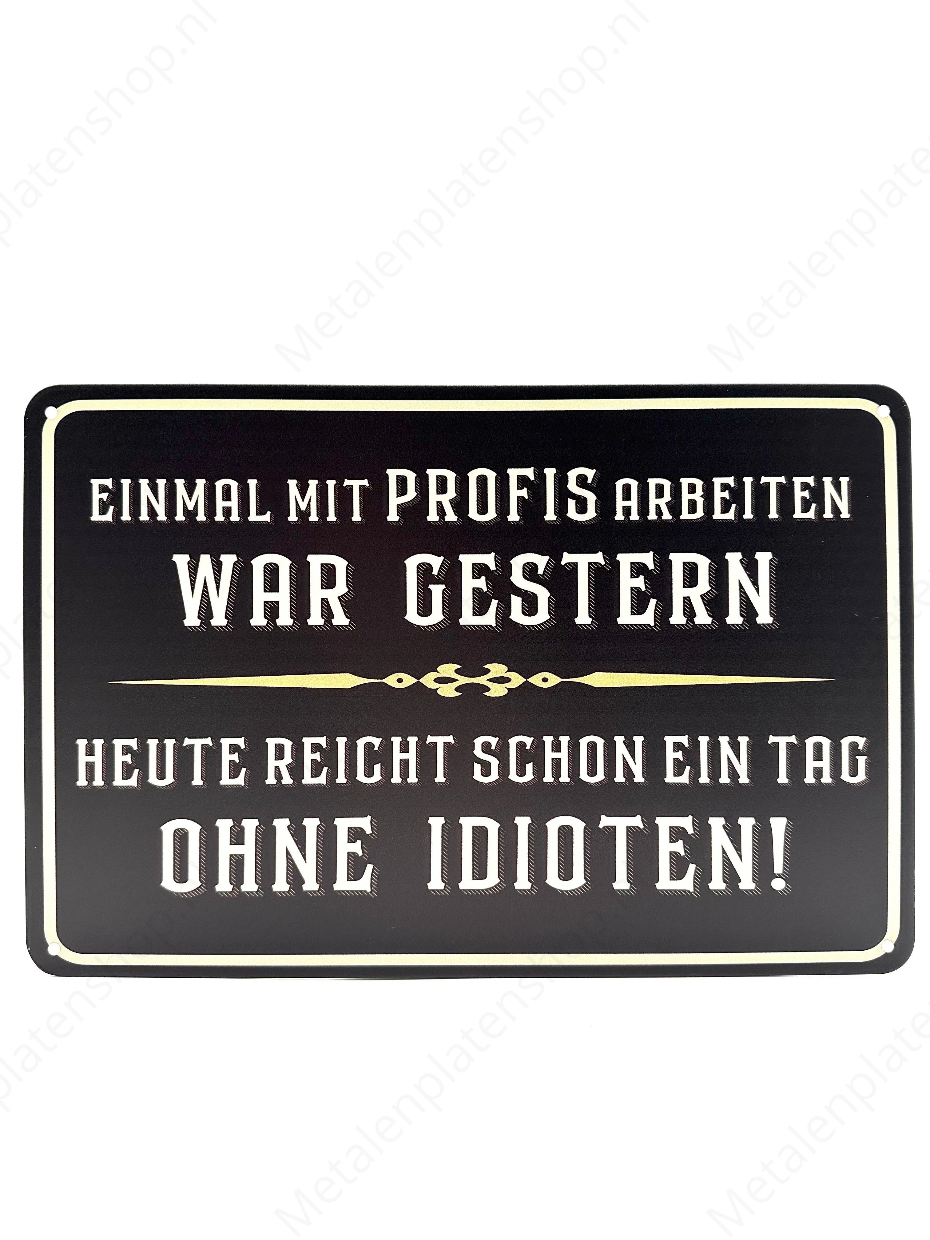 Einmal mit profis arbeiten war gestern - Heute reight schon ein tag Ohne Idioten!