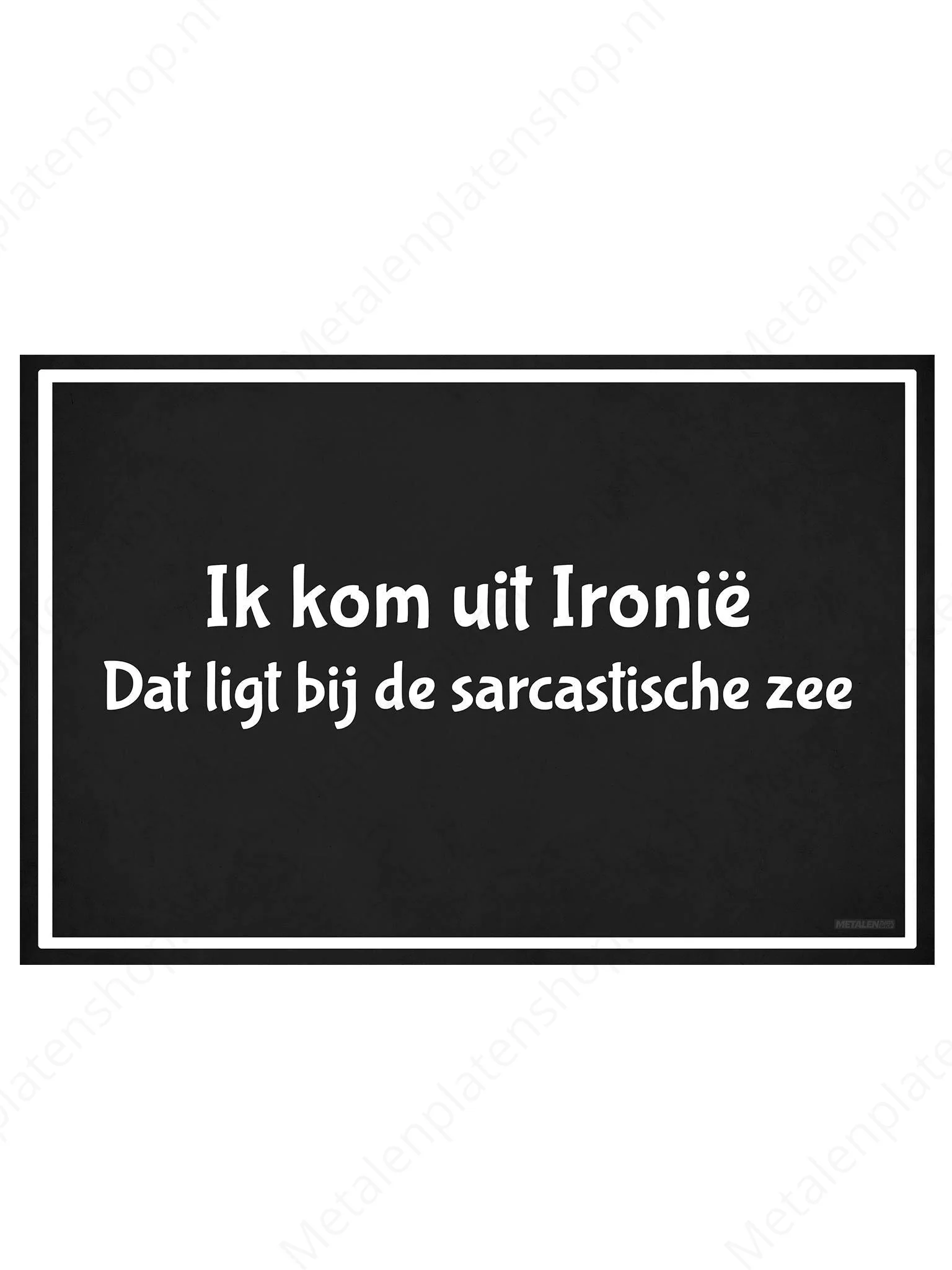 Ik kom uit Ironië, dat ligt bij de sarcastische zee
