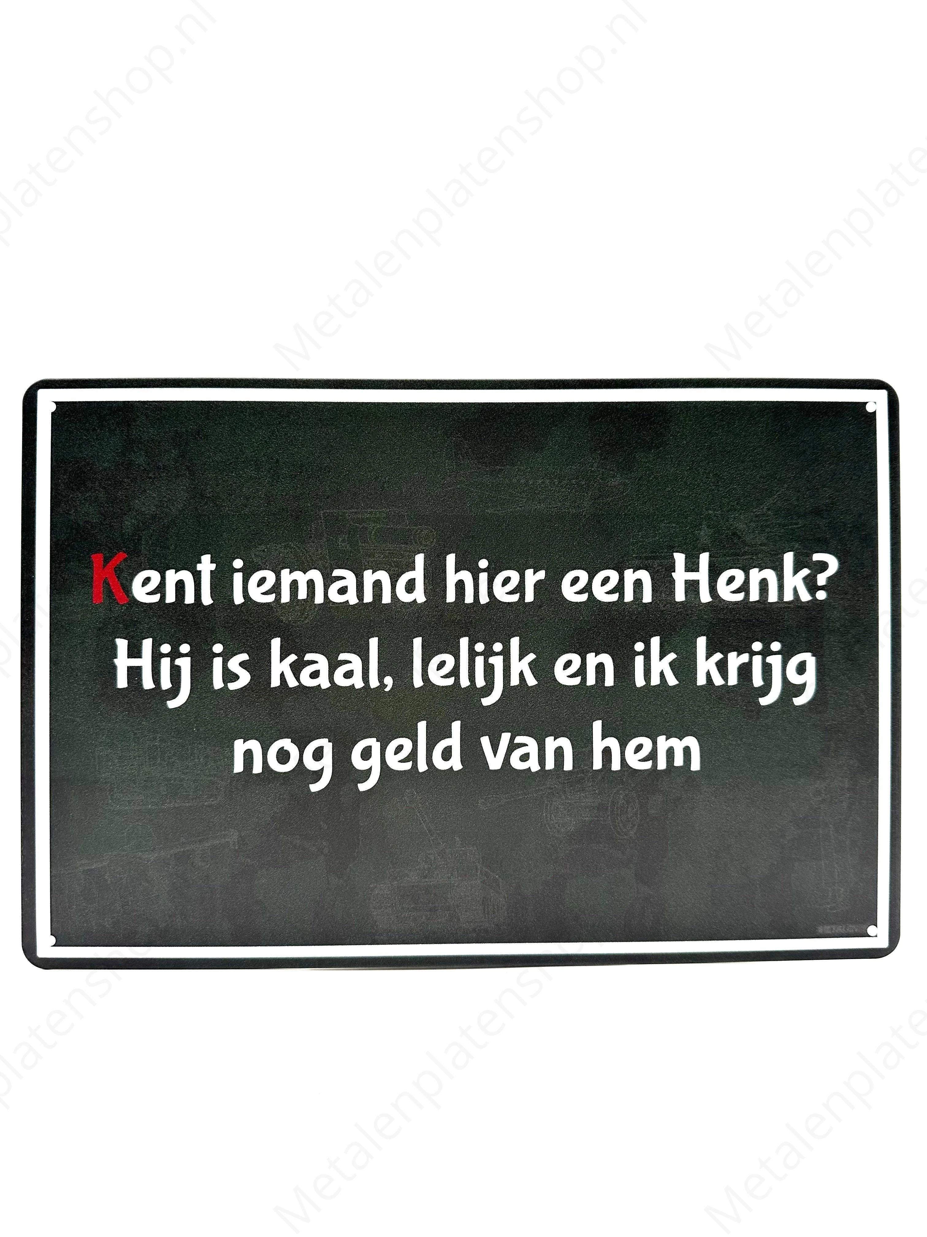 Kent iemand hier een Henk? Hij is kaal, lelijk en ik krijg nog geld van hem