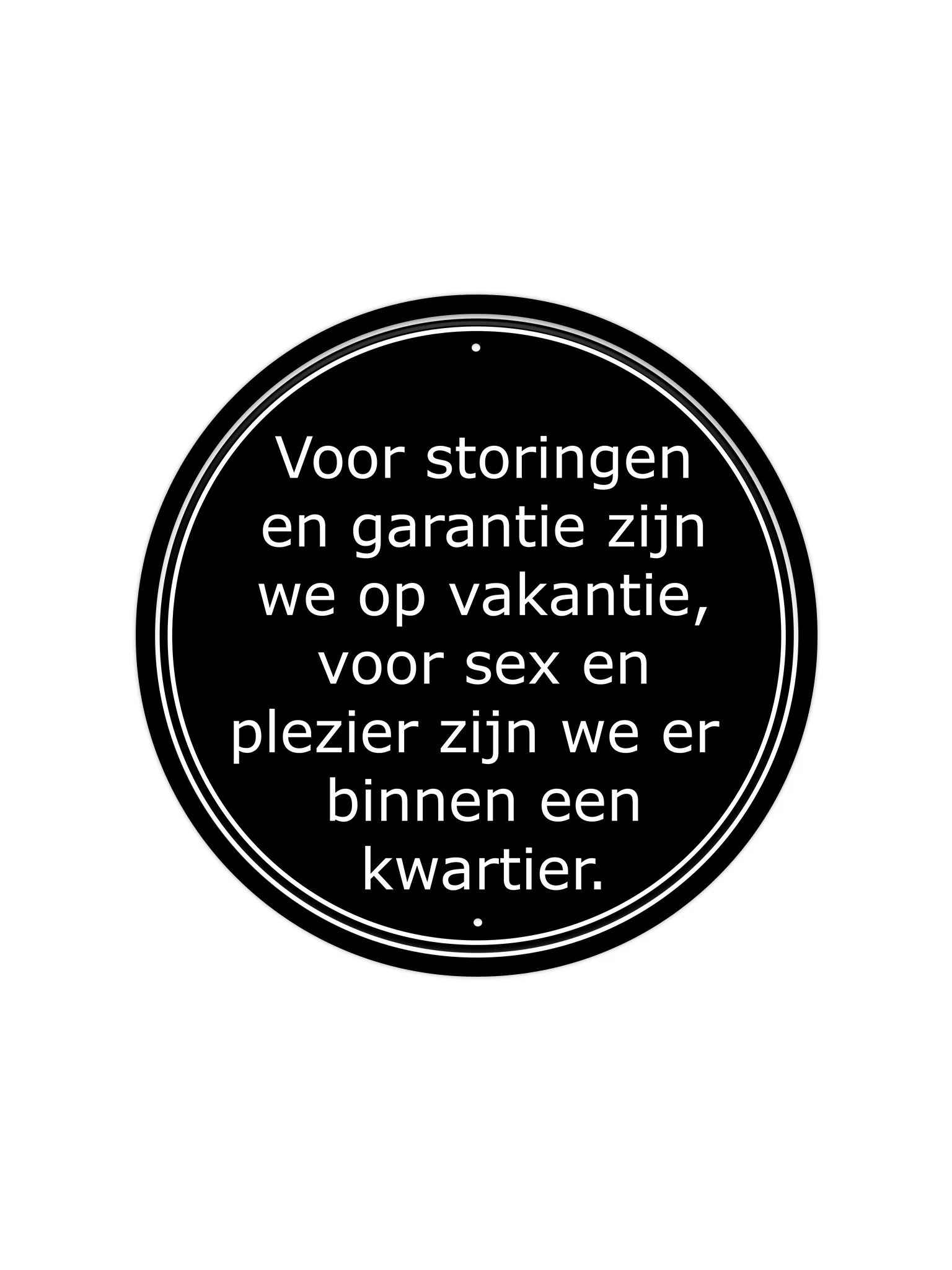 Voor storingen en garantie zijn we op vakantie, voor sex en plezier zijn we er binnen een kwartier - Rond 30x30